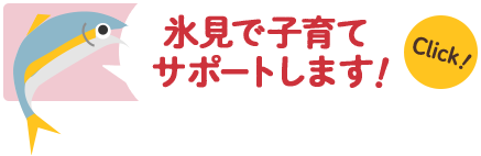 氷見で子育てサポートします！